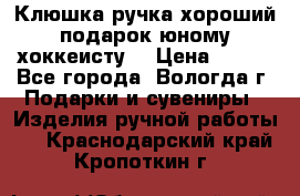 Клюшка ручка хороший подарок юному хоккеисту  › Цена ­ 500 - Все города, Вологда г. Подарки и сувениры » Изделия ручной работы   . Краснодарский край,Кропоткин г.